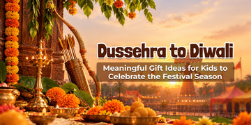 Dussehra to Diwali: Meaningful Gift Ideas for Kids to Celebrate the Festival Season
